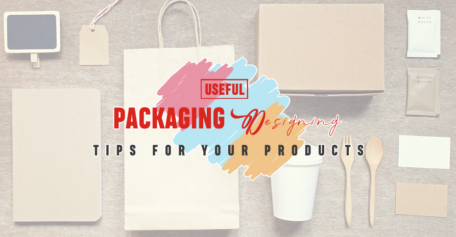 Useful Packaging Designing Tips for Your Products