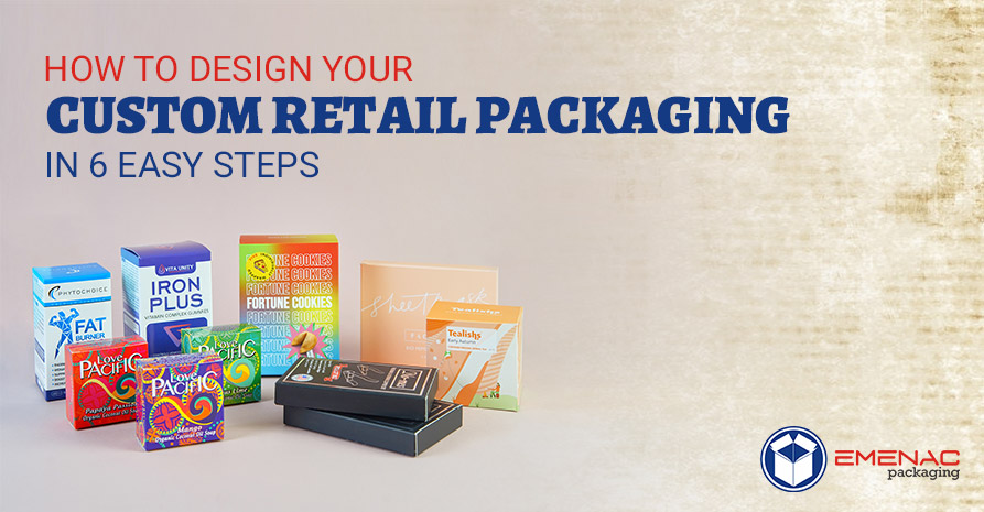 How to Design Your Custom Retail Packaging in 6 Easy Steps