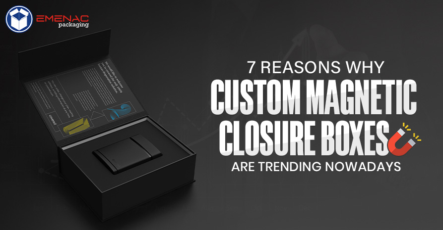 7 Reasons Why Custom Magnetic Closure Boxes Are Trending Nowadays