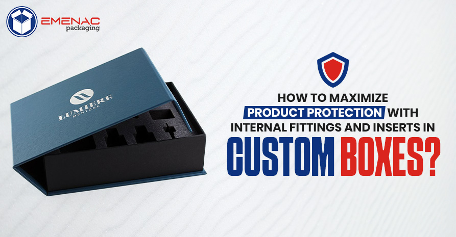 How to Maximise Product Protection with Internal Fittings and Inserts in Custom Boxes?