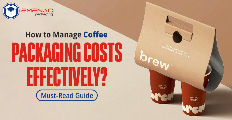 How to Manage Coffee Packaging Costs Effectively? Must-Read Guide